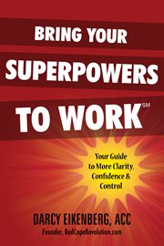Bring your superpowers to work. Your Guide to More Clarity, Confidence & Control cover image