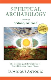 Spiritual archaeology. The Essential Guide for Explorers of Sacred Sites and Power Places cover image