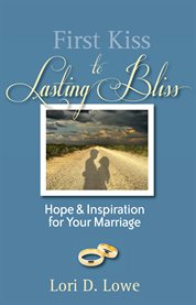 First kiss to lasting bliss: hope & inspiration for your marriage cover image