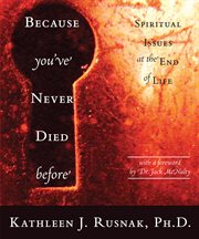 Because you've never died before. Spiritual Issues at the End of Life cover image