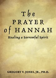 The prayer of hannah. Healing a Sorrowful Spirit cover image