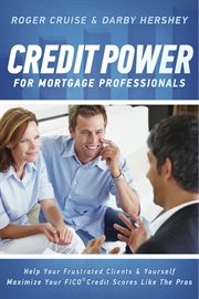 Credit power for mortgage professionals. Help Your Frustrated Clients & Yourself - Maximize Your FICO Scores Like the Pros cover image