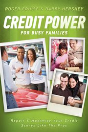 Credit power for busy families. Repair & Maximize Your Credit Scores Like the Pros cover image