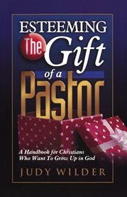 Esteeming the gift of a pastor. A Handbook for Christians Who Want to Grow Up in God cover image