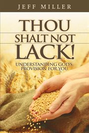 Thou shalt not lack!. Understanding God's Provision for You cover image