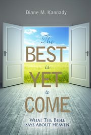The best is yet to come. What the Bible Says About Heaven cover image