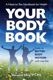 Your body book: a head-to-toe handbook for health ; guide to better body motion with less pain cover image