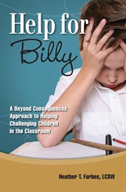 Help for billy. A Beyond Consequences Approach to Helping Children in the Classroom cover image