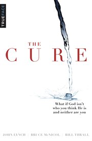 The cure: what if God isn't who you think He is and neither are you? cover image