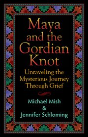 Maya and the gordian knot. Unraveling the Mysterious Journey Through Grief cover image
