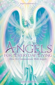 Angels for everyday living: how to communicate with angels cover image