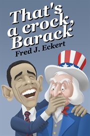 That's a crock, Barack: President Obama's record of saying things that are untrue, duplicitous, arrogant and delusional, or Barack Obama's lies, and Why Obama should not be re-elected cover image