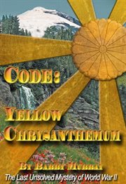 Code: yellow chrysanthemum. A World War II Espionage Adventure Novel cover image