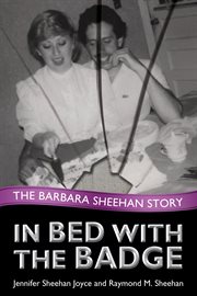 In bed with the badge: the Barbara Sheehan story cover image