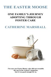 The easter moose. One Family's Journey Adopting Through Foster Care cover image