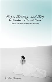 Hope, healing, and help for survivors of sexual abuse: a faith-based journey to healing cover image
