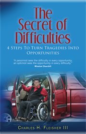 The Secret of difficulties : 4 steps to turn tragedies into opportunities cover image