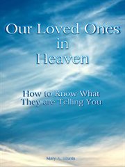Our loved ones in heaven. How to Know What They are Telling You cover image