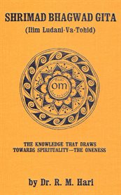 Shrimad bhagwad gita. The Knowledge That Draws Towards Spirituality - The Oneness cover image