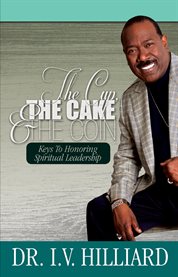 The cup, the cake & the coin. Keys to Honoring Spiritual Leadership cover image