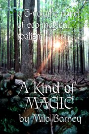 A kind of magic. A Three-volume Novel of Eco-magical Realism cover image