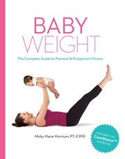 Baby weight. The Complete Guide to Prenatal and Postpartum Fitness cover image