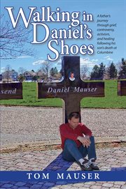 Walking in Daniel's shoes: a father's journey through grief, controversy, activism, and healing following his son's death at Columbine cover image