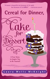 Cereal for dinner, cake for dessert: a true story to inspire you to be yourself cover image