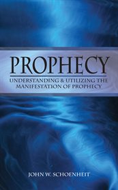 Prophecy. Understanding and Utilizing the Manifestation of Prophecy cover image