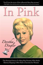 In pink: the personal story of a Mary Kay pioneer who made history shaping a new path to success for women cover image