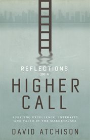 Reflections on a higher call. Pursuing Excellence, Integrity and Faith in the Marketplace cover image