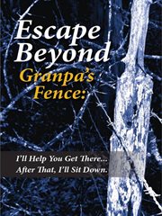 Escape beyond granpa's fence. I'll Help You Get There...After That, I'll Sit Down cover image
