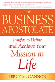 The business apostolate. Insights to Define and Achieve Your Mission in Life cover image