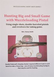 Hunting big and small game with muzzleloading pistols. Using single-shots, double-barreled pistols and revolvers for taking game cover image