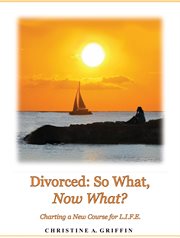 Divorced: so what, now what?. Charting a New Course for L.I.F.E cover image