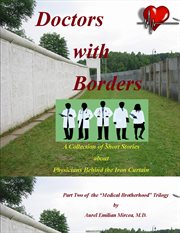 Doctors with borders. A Collection of Short Stories About Physicians Behind the Iron Curtain cover image