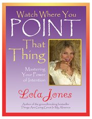 Watch where you point that thing: mastering your power of intention cover image