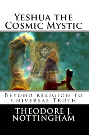 Yeshua the cosmic mystic: beyond religion to universal truth cover image