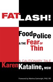 Fatlash! food police & the fear of thin. A Cautionary Tale cover image