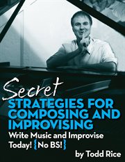 Secret strategies for composing and improvising. Write Music and Improvise Today! No BS cover image