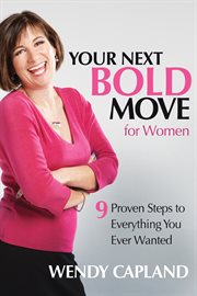 Your next bold move for women. 9 Proven Steps to Everything You Ever Wanted cover image