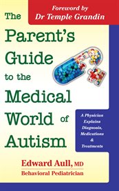 The parent's guide to the medical world of autism: a physician explains diagnosis, medications & treatments cover image