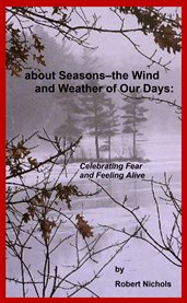 About seasons--the wind and weather of our days. Celebrating Fear and Feeling Alive cover image
