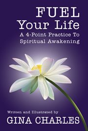 Fuel your life. A 4-Point Practice To Spiritual Awakening cover image