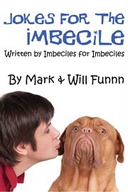 Jokes for the imbecile. Written by Imbeciles for Imbeciles cover image