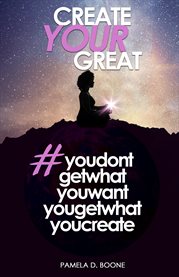Create your great #youdontgetwhatyouwantyougetwhatyoucreate cover image