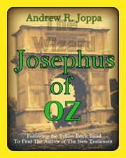 Josephus of oz. Following The Yellow Brick Road To Find The Author of the New Testament cover image