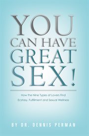 You can have great sex!. How The Nine Types of Lovers Find Ecstasy, Fulfillment and Sexual Wellness cover image