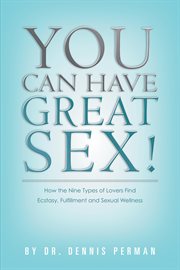 You can have great sex!. How the Nine Types of Lovers Find Ecstasy, Fulfillment and Sexual Wellness cover image