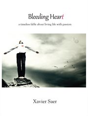 Bleeding heart. A Timeless Fable About Living Life with Passion cover image